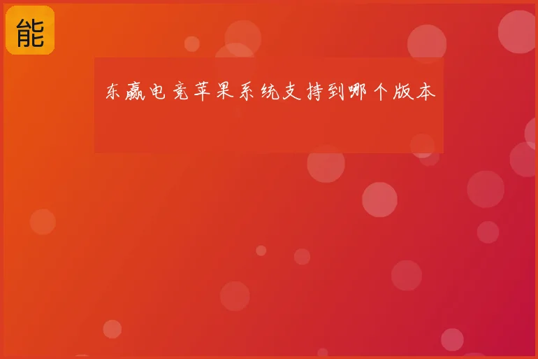 东赢电竞苹果系统支持到哪个版本