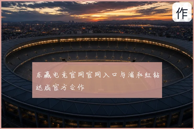东赢电竞官网官网入口与浦和红钻达成官方合作